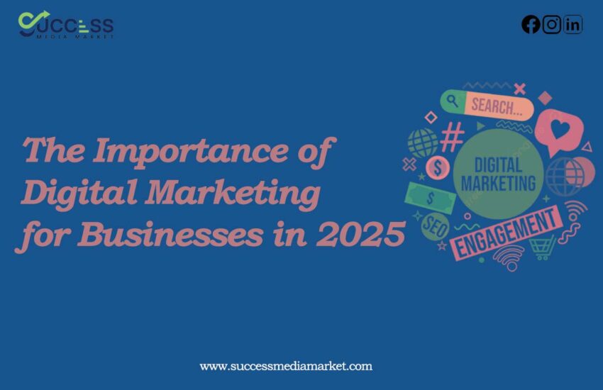 The Importance of Digital Marketing for Businesses in 2025
