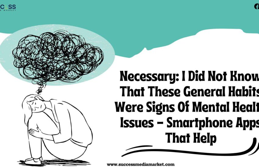 Necessary ​​I Did Not Know That These General Habits Were Signs Of Mental Health Issues Smartphone Apps That Help