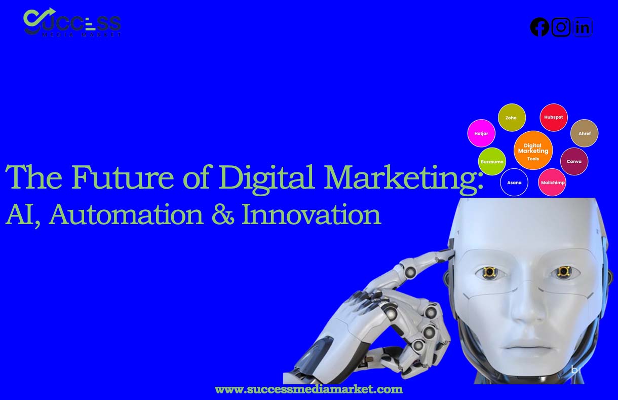 The Future of Digital Marketing: AI, Automation & Innovation