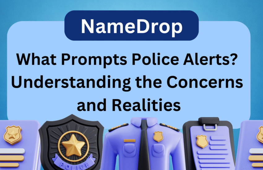NameDrop What Prompts Police Alerts Understanding the Concerns and Realities