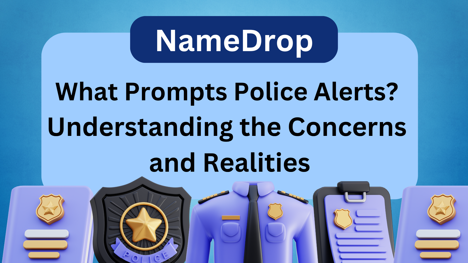 NameDrop What Prompts Police Alerts Understanding the Concerns and Realities