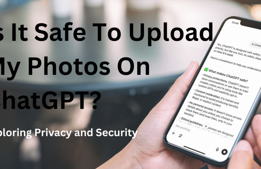 Is It Safe To Upload My Photos On ChatGPT Exploring Privacy and Security