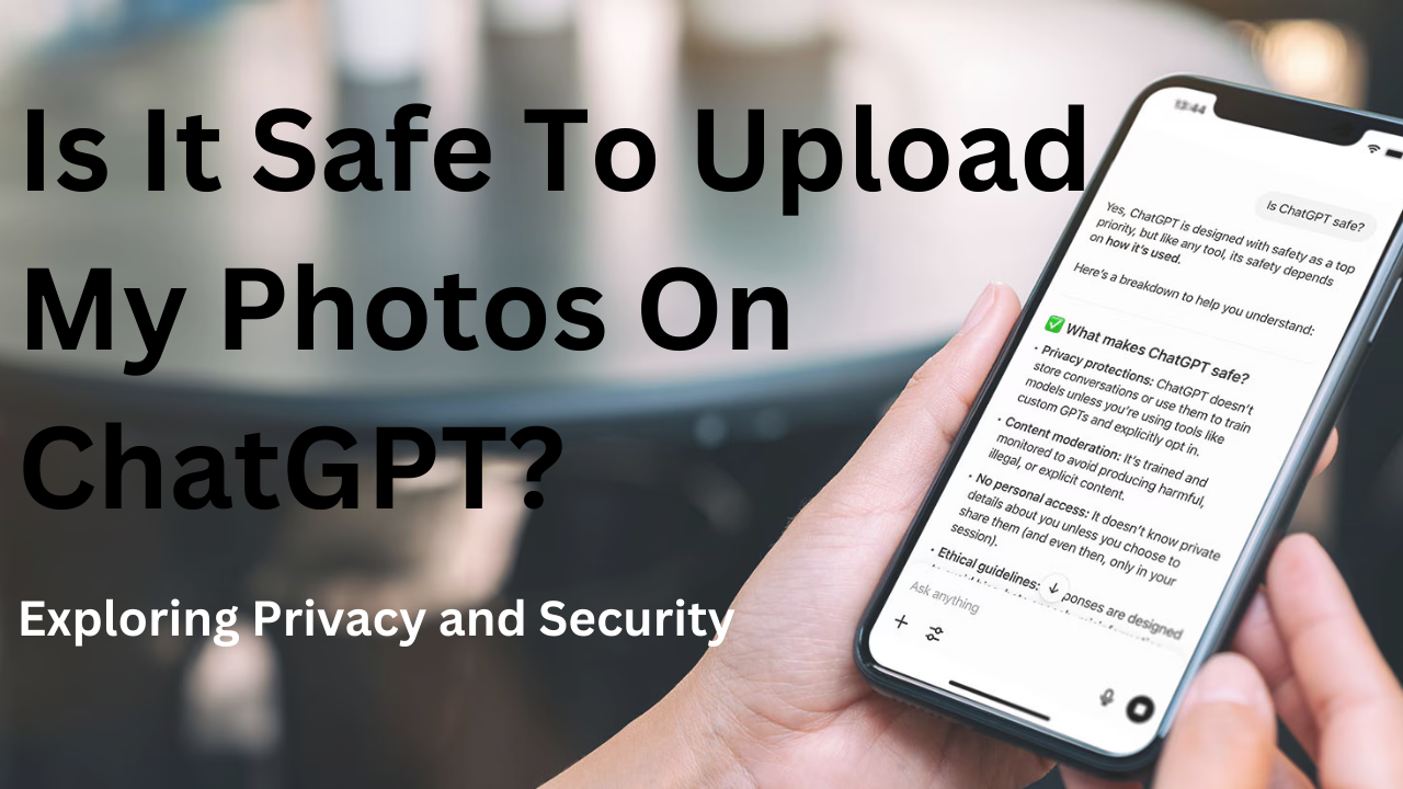 Is It Safe To Upload My Photos On ChatGPT Exploring Privacy and Security