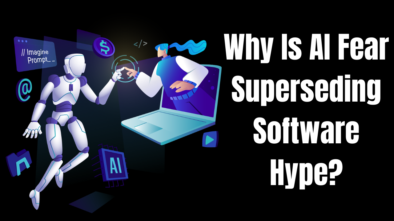 Why Is AI Fear Superseding Software Hyp
